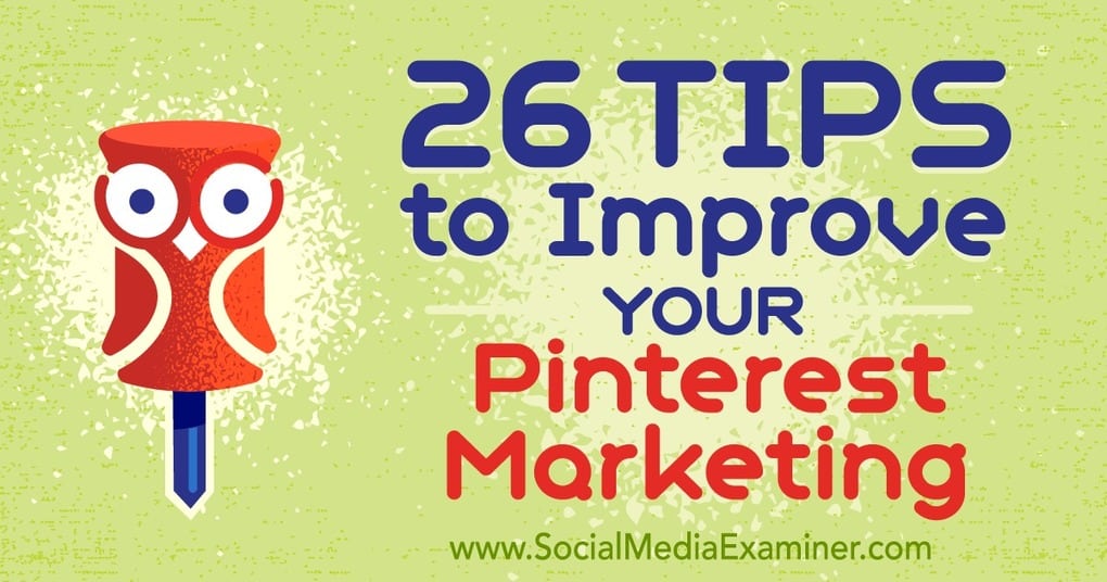 26 Tips to Improve Your Pinterest Marketing : Social Media Examiner