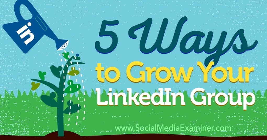 5 Ways to Grow Your LinkedIn Group