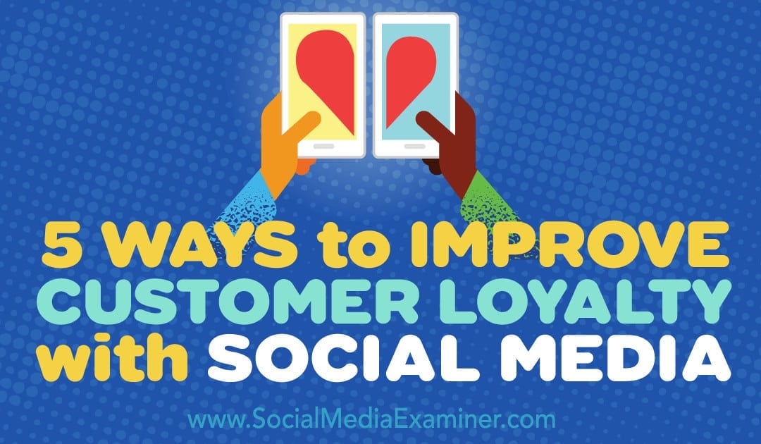 5 Ways to Improve Customer Loyalty With Social Media