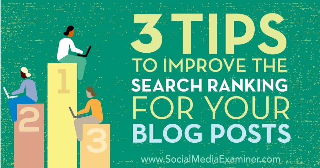 3 Tips to Improve the Search Ranking for Your Blog Posts 