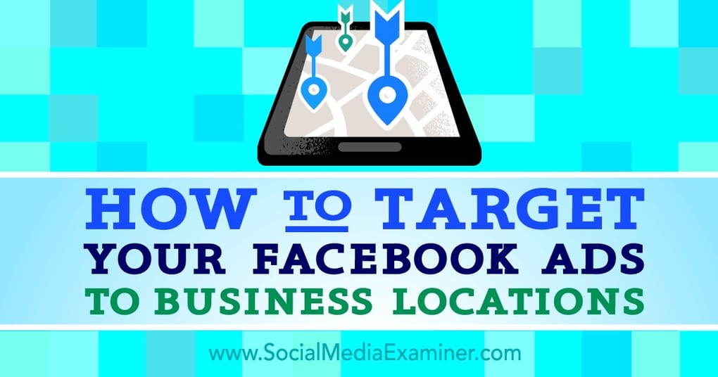 How to Target Your Facebook Ads to Business Locations