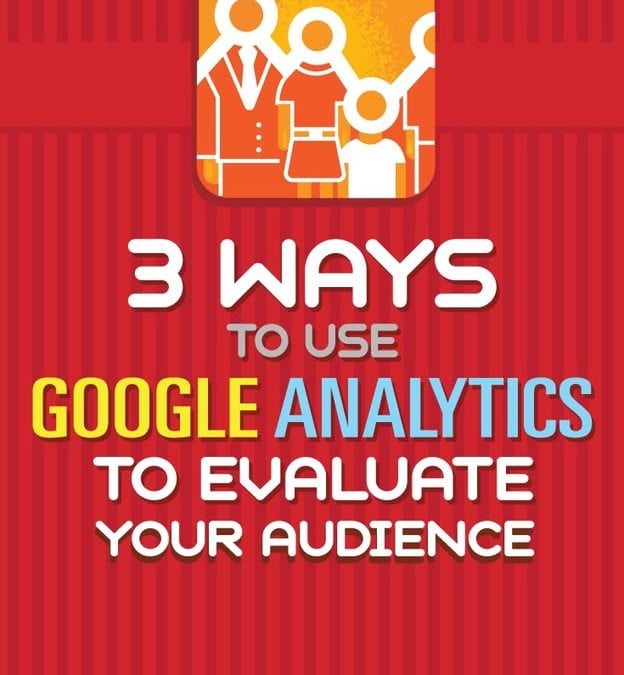 3 Ways to Use Google Analytics to Evaluate Your Audience