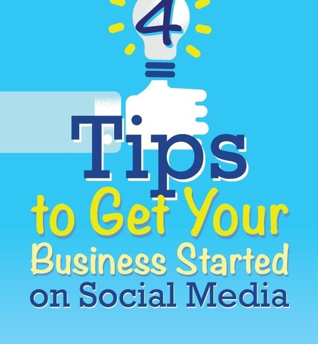 4 Tips to Get Your Business Started on Social Media