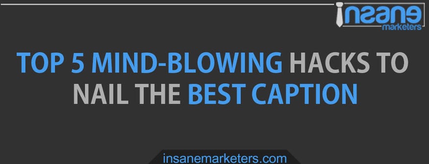 Top 5 Mind-Blowing Hacks To Nail The Best Caption
