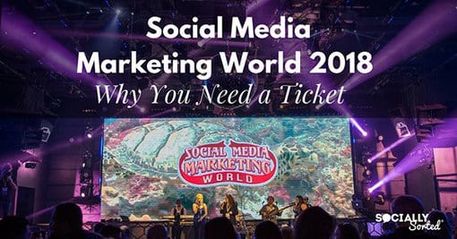Social Media Marketing World 2018 – Why You Need a Ticket